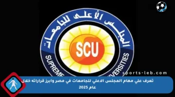 تعرف على مهام المجلس الأعلى للجامعات في مصر وأبرز قراراته خلال عام 2025